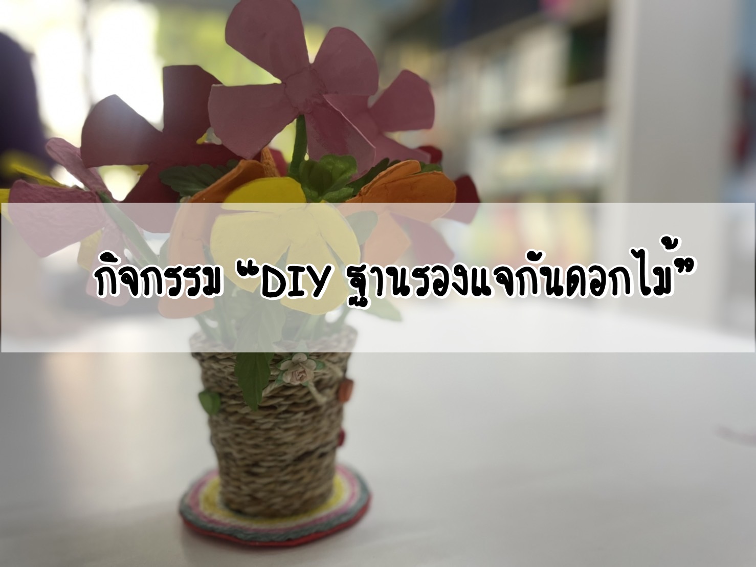 กิจกรรม "DIY ฐานรองแจกันดอกไม้"