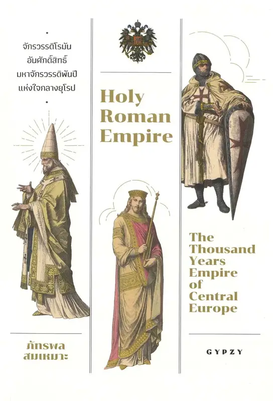 จักรวรรดิโรมันอันศักดิ์สิทธิ์ : มหาจักรวรรดิพันปีแห่งใจกลางยุโรป = Holy Roman Empire : A thousand years empire of Central Europe.